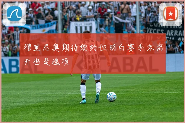 穆里尼奥期待续约但明白赛季末离开也是选项