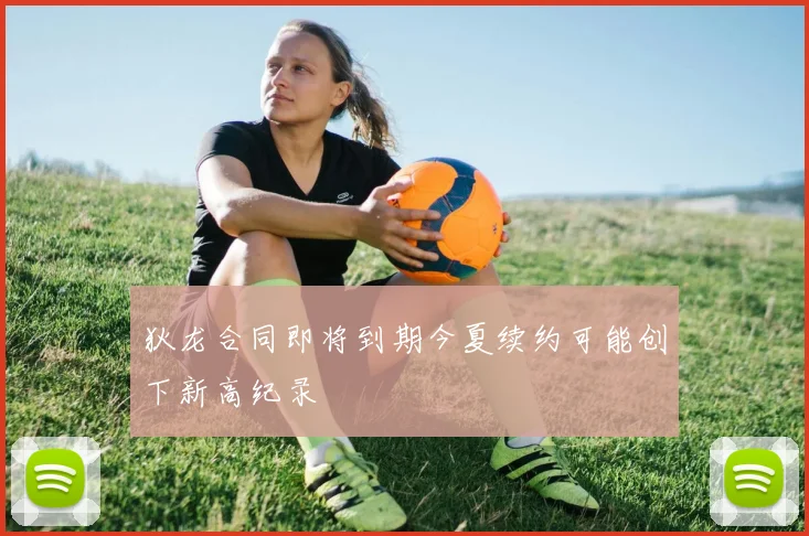 狄龙合同即将到期今夏续约可能创下新高纪录